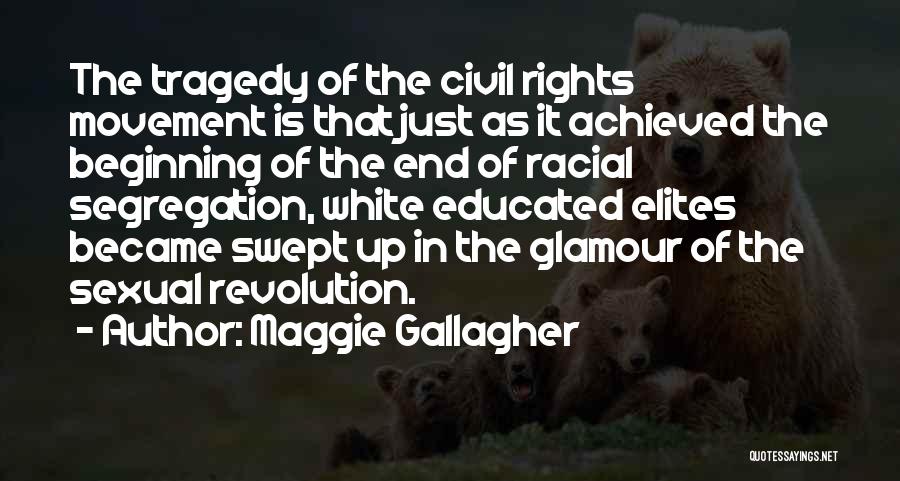 Maggie Gallagher Quotes: The Tragedy Of The Civil Rights Movement Is That Just As It Achieved The Beginning Of The End Of Racial