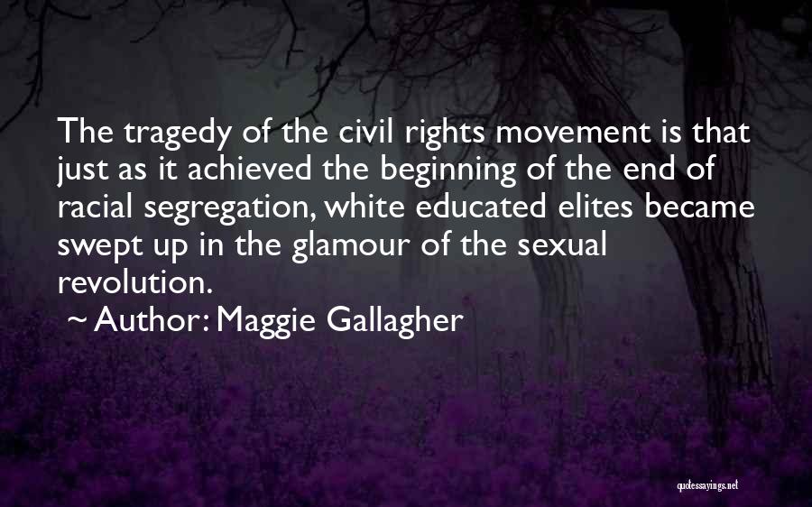 Maggie Gallagher Quotes: The Tragedy Of The Civil Rights Movement Is That Just As It Achieved The Beginning Of The End Of Racial