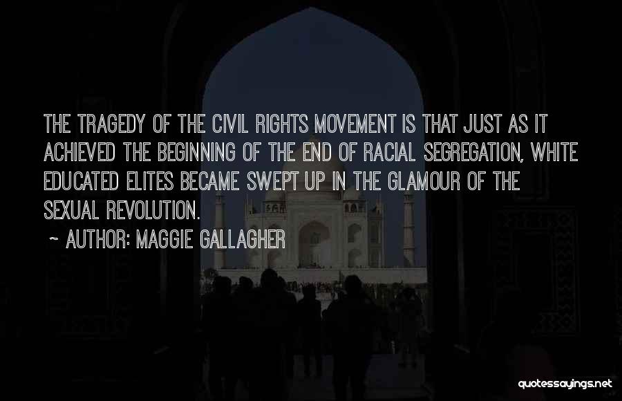 Maggie Gallagher Quotes: The Tragedy Of The Civil Rights Movement Is That Just As It Achieved The Beginning Of The End Of Racial