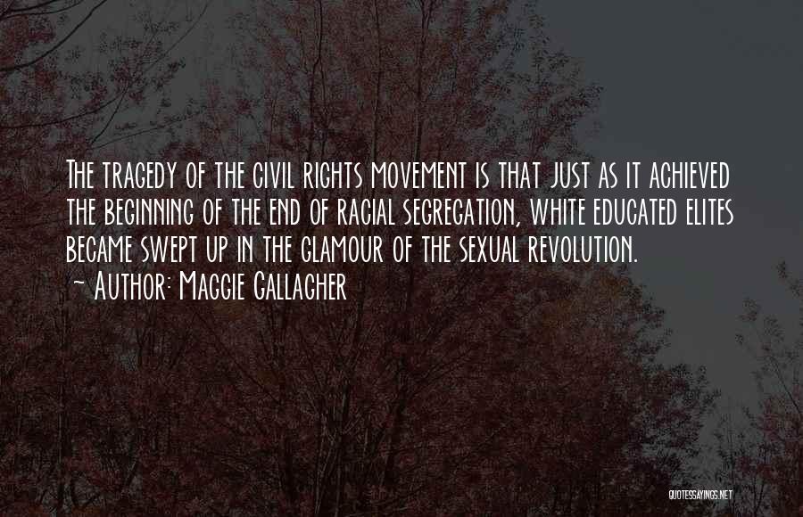 Maggie Gallagher Quotes: The Tragedy Of The Civil Rights Movement Is That Just As It Achieved The Beginning Of The End Of Racial