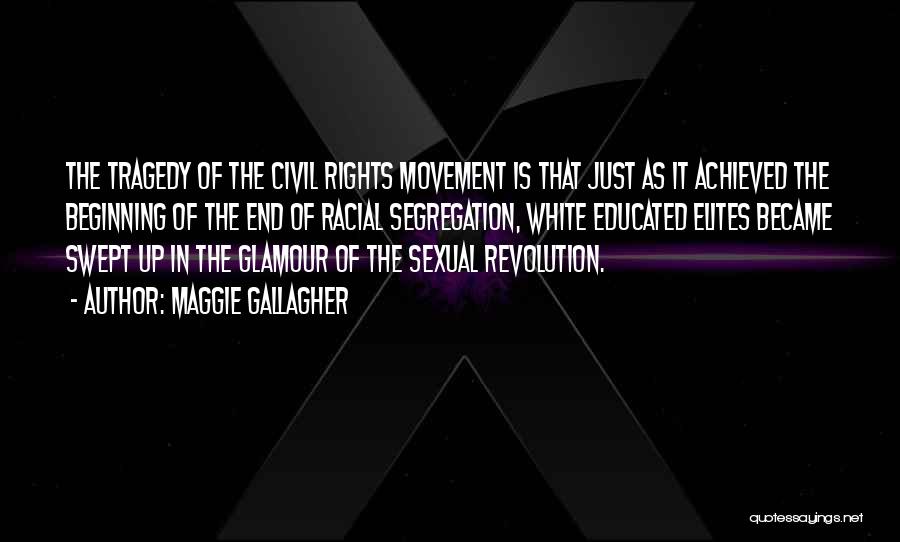 Maggie Gallagher Quotes: The Tragedy Of The Civil Rights Movement Is That Just As It Achieved The Beginning Of The End Of Racial