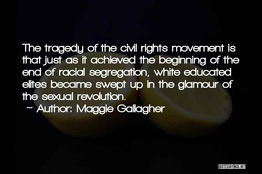 Maggie Gallagher Quotes: The Tragedy Of The Civil Rights Movement Is That Just As It Achieved The Beginning Of The End Of Racial