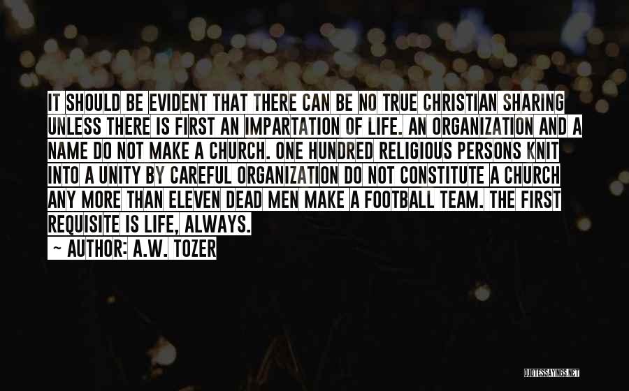 A.W. Tozer Quotes: It Should Be Evident That There Can Be No True Christian Sharing Unless There Is First An Impartation Of Life.