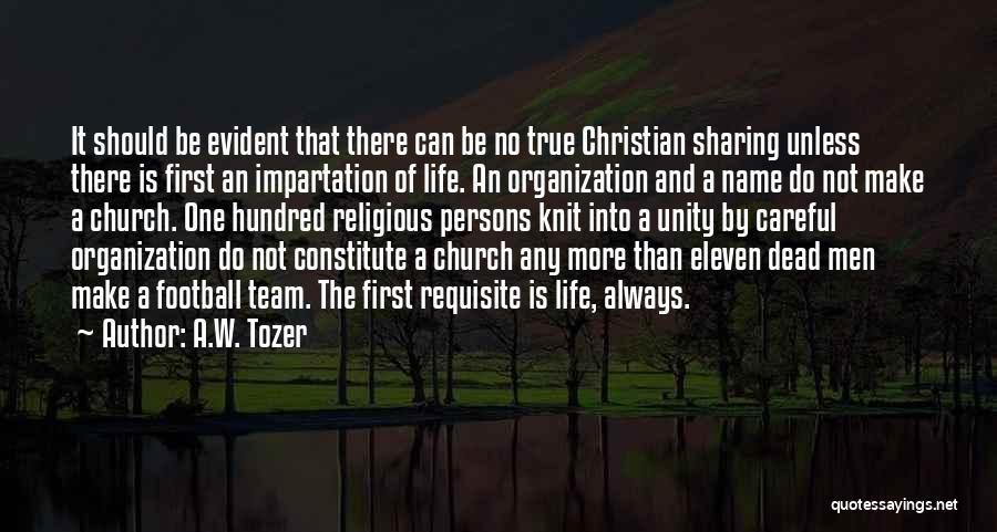 A.W. Tozer Quotes: It Should Be Evident That There Can Be No True Christian Sharing Unless There Is First An Impartation Of Life.