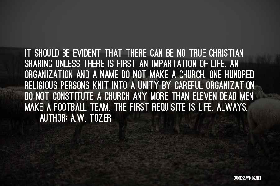 A.W. Tozer Quotes: It Should Be Evident That There Can Be No True Christian Sharing Unless There Is First An Impartation Of Life.