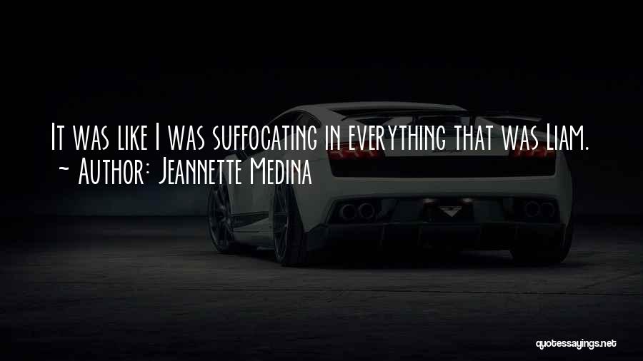 Jeannette Medina Quotes: It Was Like I Was Suffocating In Everything That Was Liam.