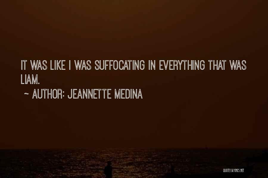 Jeannette Medina Quotes: It Was Like I Was Suffocating In Everything That Was Liam.