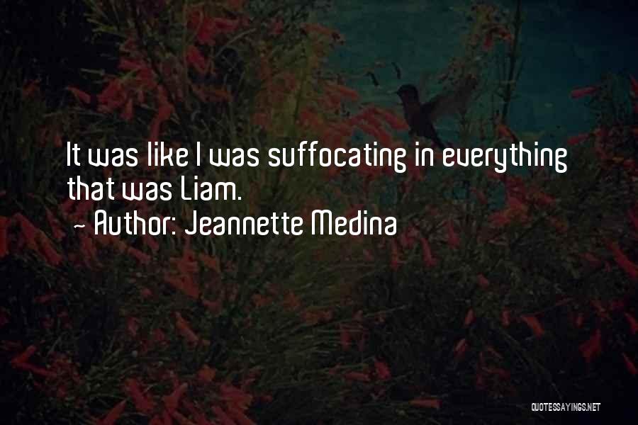 Jeannette Medina Quotes: It Was Like I Was Suffocating In Everything That Was Liam.