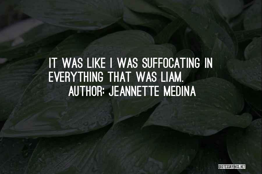 Jeannette Medina Quotes: It Was Like I Was Suffocating In Everything That Was Liam.