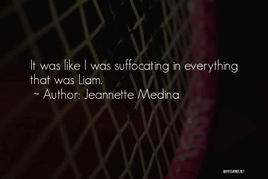 Jeannette Medina Quotes: It Was Like I Was Suffocating In Everything That Was Liam.