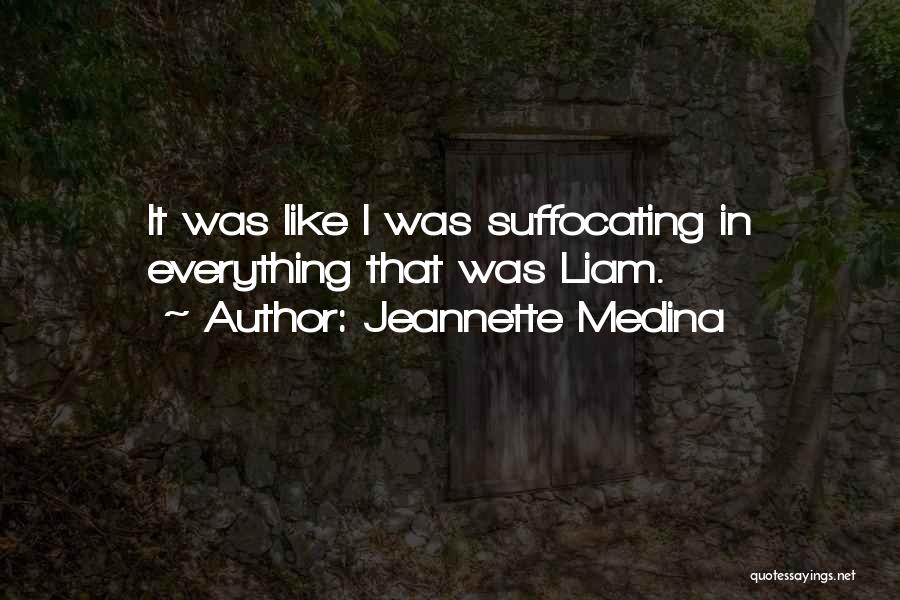 Jeannette Medina Quotes: It Was Like I Was Suffocating In Everything That Was Liam.