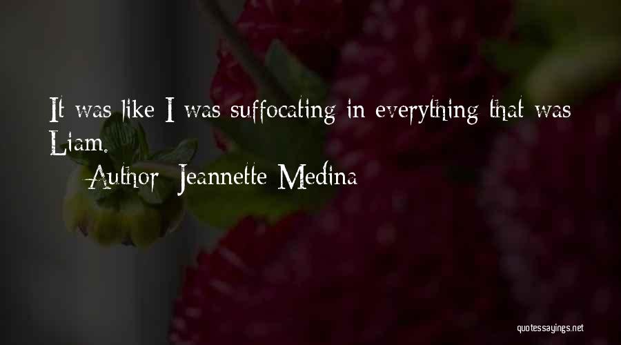 Jeannette Medina Quotes: It Was Like I Was Suffocating In Everything That Was Liam.