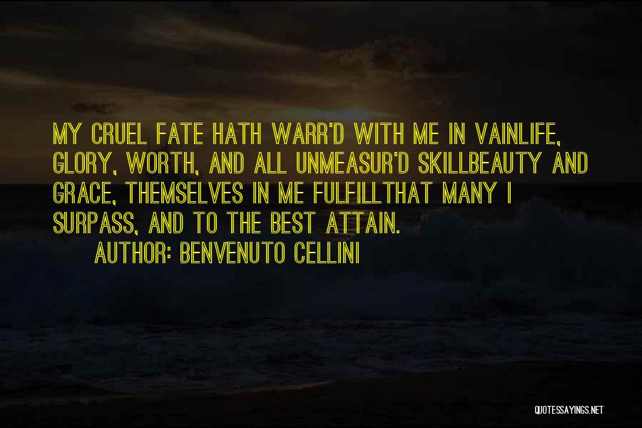 Benvenuto Cellini Quotes: My Cruel Fate Hath Warr'd With Me In Vainlife, Glory, Worth, And All Unmeasur'd Skillbeauty And Grace, Themselves In Me