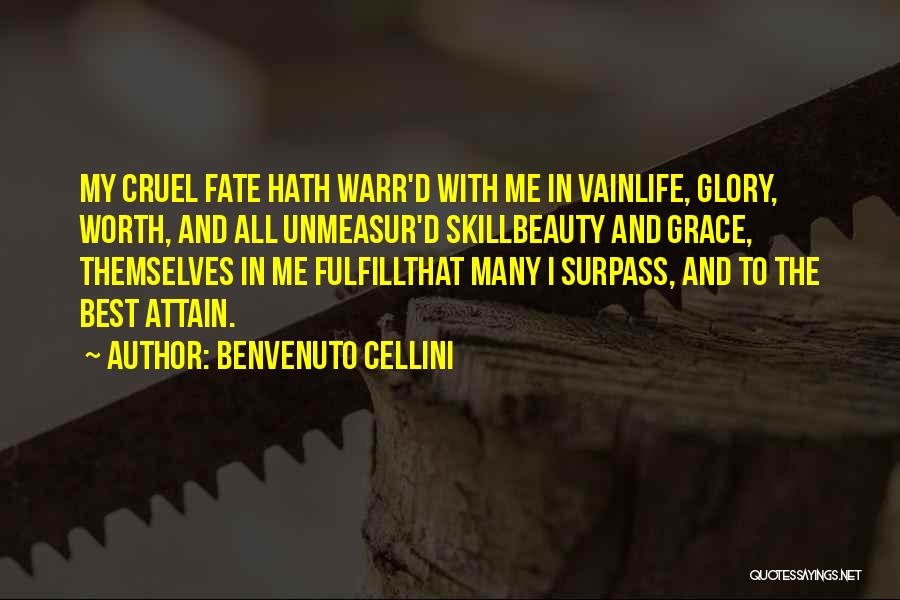 Benvenuto Cellini Quotes: My Cruel Fate Hath Warr'd With Me In Vainlife, Glory, Worth, And All Unmeasur'd Skillbeauty And Grace, Themselves In Me