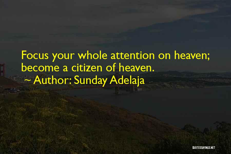 Sunday Adelaja Quotes: Focus Your Whole Attention On Heaven; Become A Citizen Of Heaven.