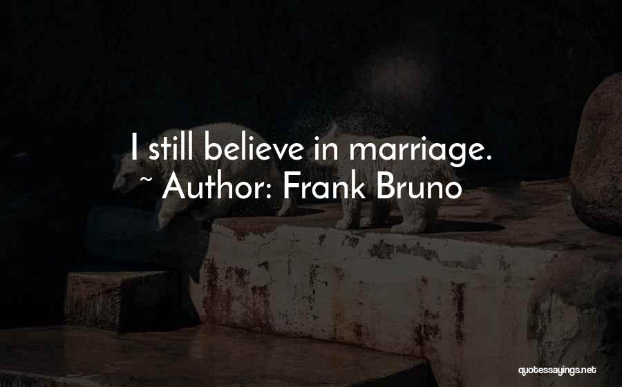 Frank Bruno Quotes: I Still Believe In Marriage.