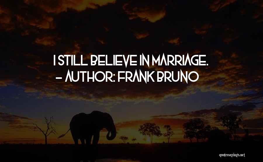 Frank Bruno Quotes: I Still Believe In Marriage.