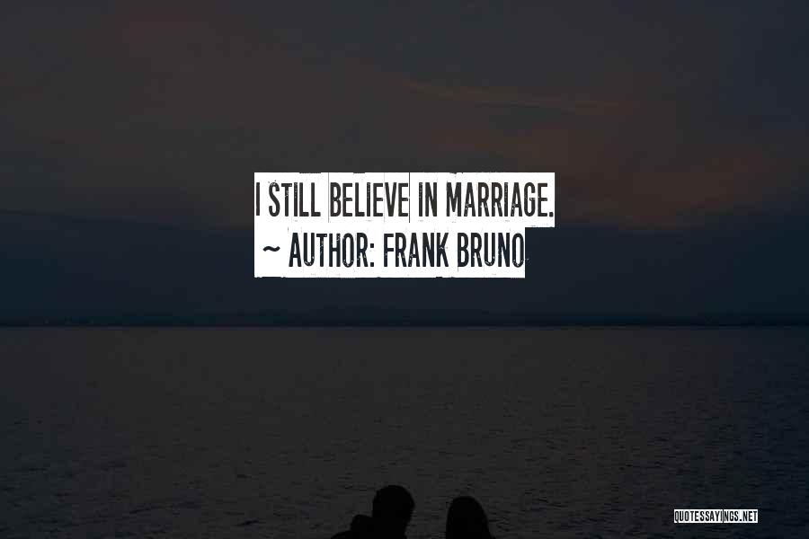 Frank Bruno Quotes: I Still Believe In Marriage.