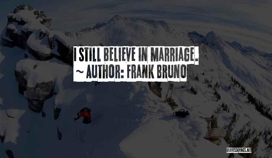 Frank Bruno Quotes: I Still Believe In Marriage.