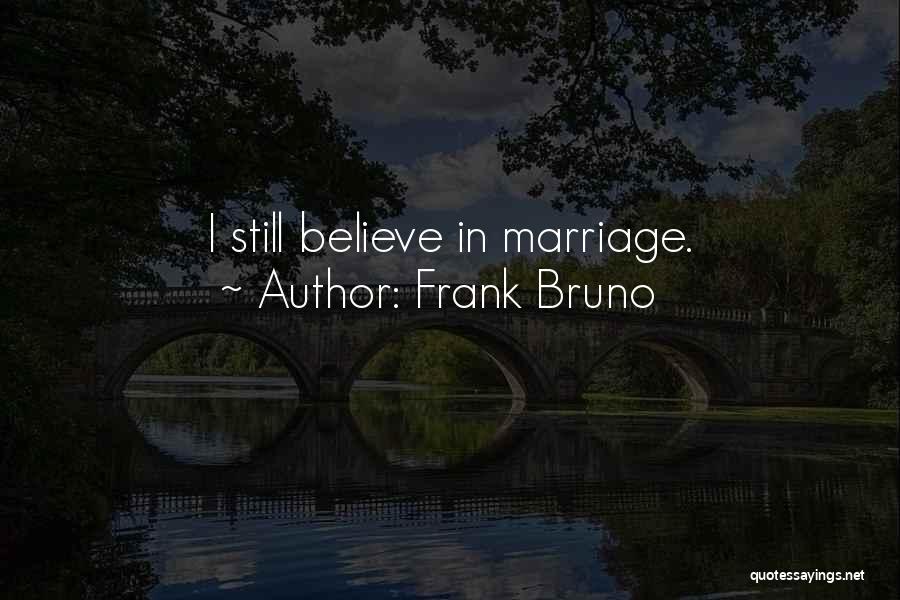 Frank Bruno Quotes: I Still Believe In Marriage.