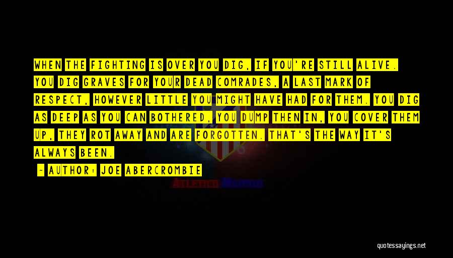 Joe Abercrombie Quotes: When The Fighting Is Over You Dig, If You're Still Alive. You Dig Graves For Your Dead Comrades, A Last