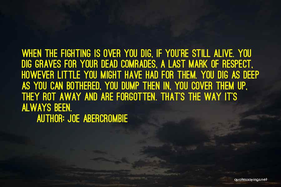 Joe Abercrombie Quotes: When The Fighting Is Over You Dig, If You're Still Alive. You Dig Graves For Your Dead Comrades, A Last