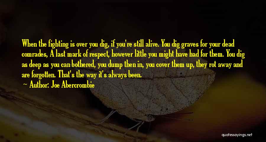 Joe Abercrombie Quotes: When The Fighting Is Over You Dig, If You're Still Alive. You Dig Graves For Your Dead Comrades, A Last