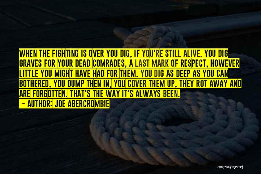 Joe Abercrombie Quotes: When The Fighting Is Over You Dig, If You're Still Alive. You Dig Graves For Your Dead Comrades, A Last