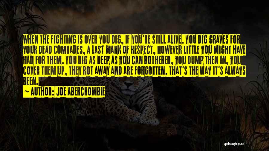 Joe Abercrombie Quotes: When The Fighting Is Over You Dig, If You're Still Alive. You Dig Graves For Your Dead Comrades, A Last