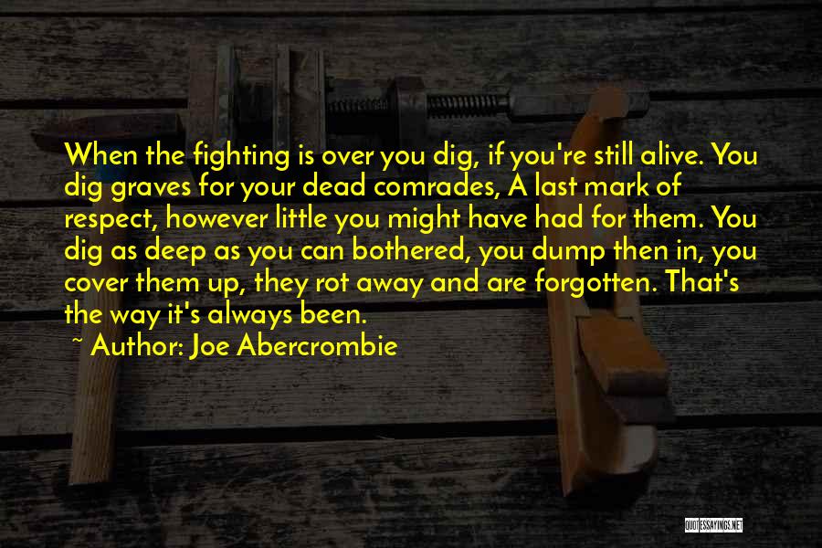 Joe Abercrombie Quotes: When The Fighting Is Over You Dig, If You're Still Alive. You Dig Graves For Your Dead Comrades, A Last