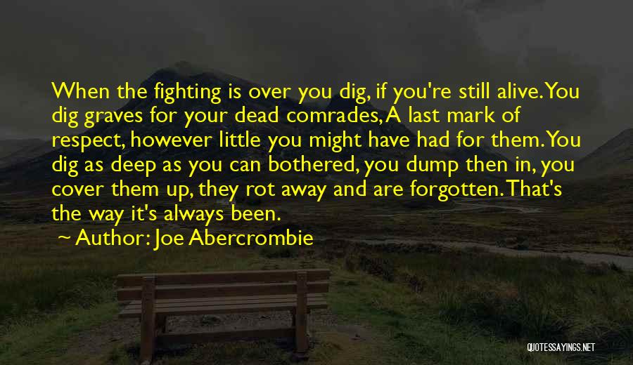 Joe Abercrombie Quotes: When The Fighting Is Over You Dig, If You're Still Alive. You Dig Graves For Your Dead Comrades, A Last