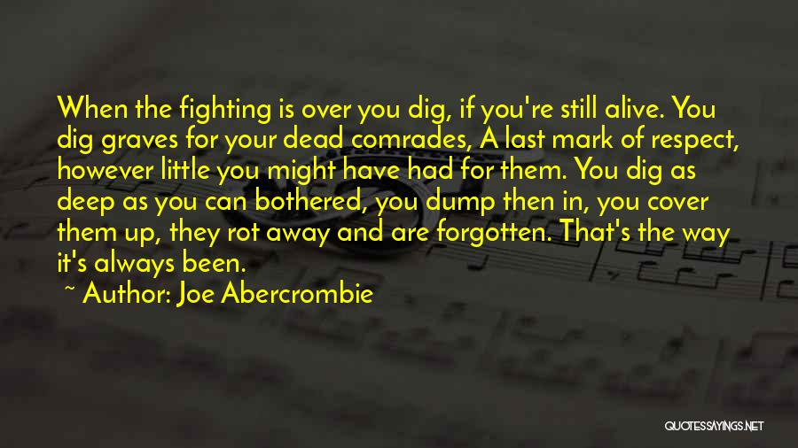 Joe Abercrombie Quotes: When The Fighting Is Over You Dig, If You're Still Alive. You Dig Graves For Your Dead Comrades, A Last