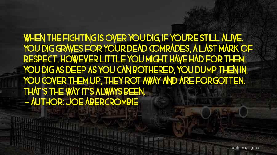 Joe Abercrombie Quotes: When The Fighting Is Over You Dig, If You're Still Alive. You Dig Graves For Your Dead Comrades, A Last