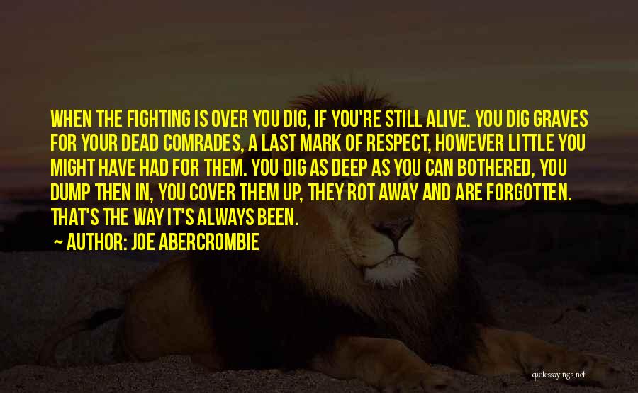 Joe Abercrombie Quotes: When The Fighting Is Over You Dig, If You're Still Alive. You Dig Graves For Your Dead Comrades, A Last