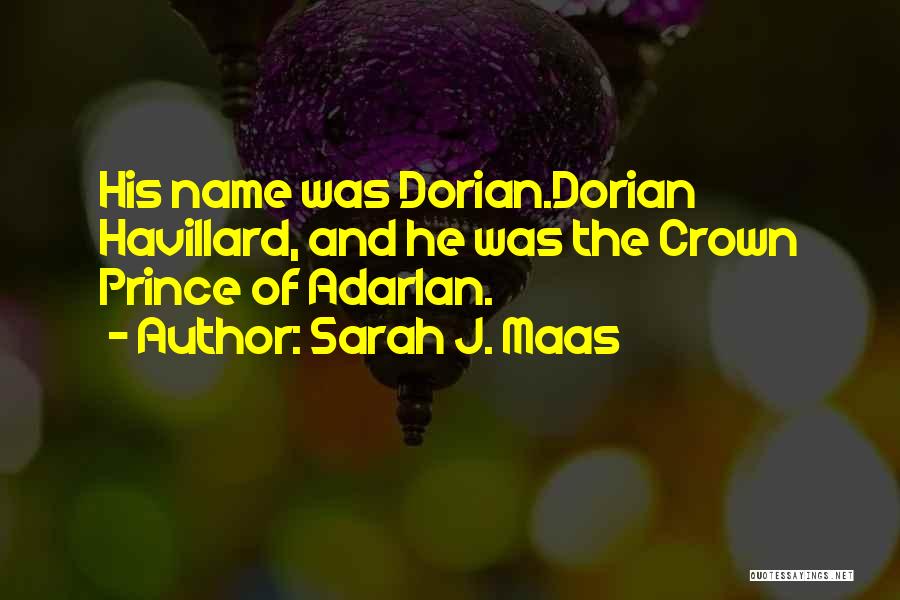 Sarah J. Maas Quotes: His Name Was Dorian.dorian Havillard, And He Was The Crown Prince Of Adarlan.
