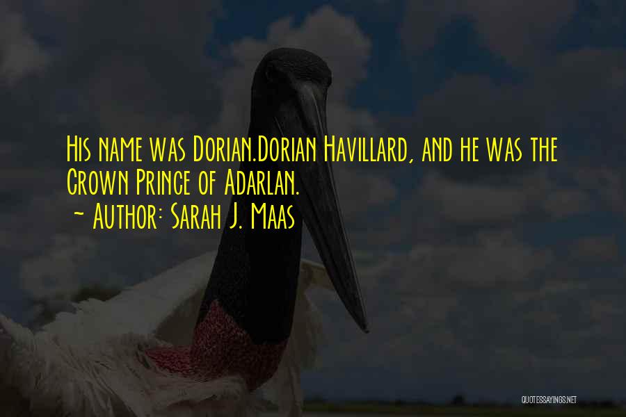 Sarah J. Maas Quotes: His Name Was Dorian.dorian Havillard, And He Was The Crown Prince Of Adarlan.