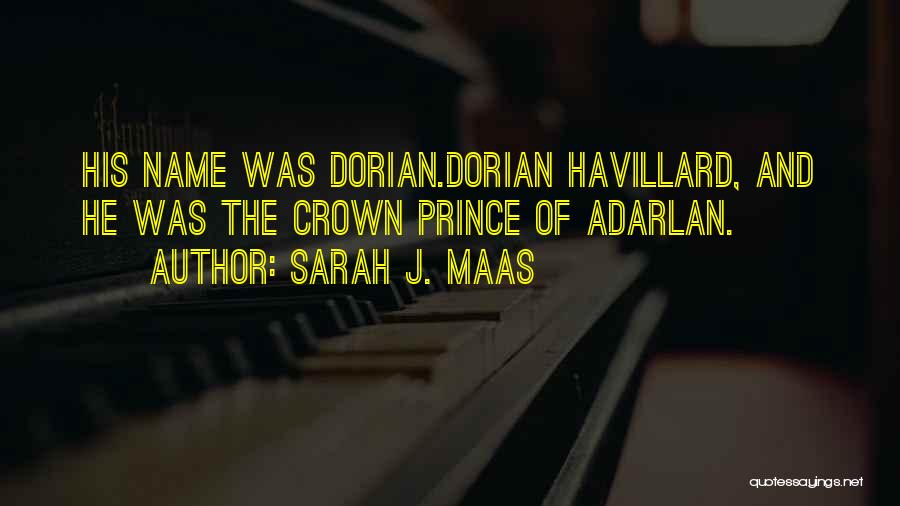 Sarah J. Maas Quotes: His Name Was Dorian.dorian Havillard, And He Was The Crown Prince Of Adarlan.