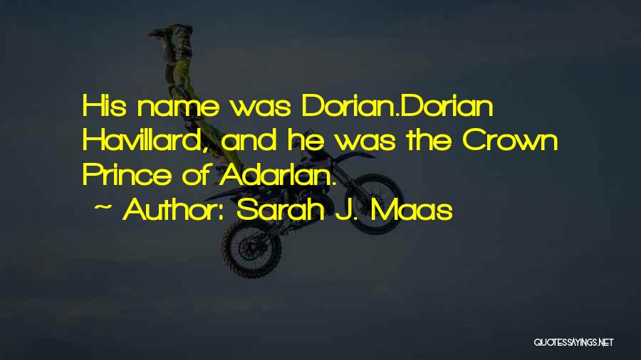 Sarah J. Maas Quotes: His Name Was Dorian.dorian Havillard, And He Was The Crown Prince Of Adarlan.