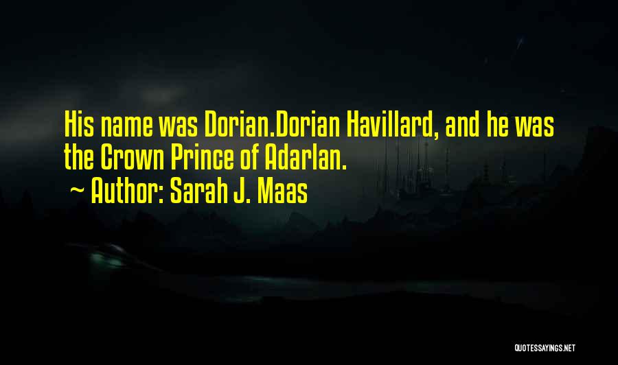 Sarah J. Maas Quotes: His Name Was Dorian.dorian Havillard, And He Was The Crown Prince Of Adarlan.