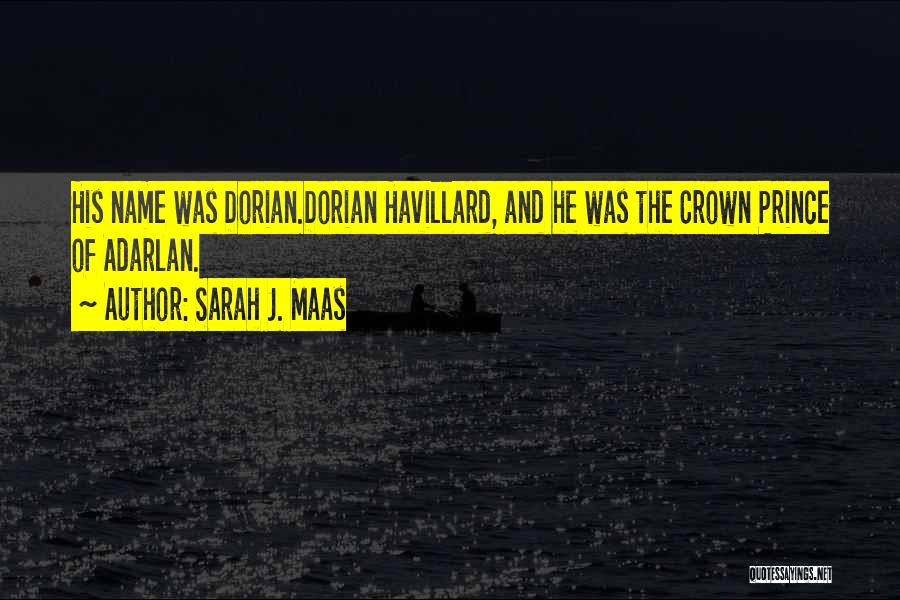 Sarah J. Maas Quotes: His Name Was Dorian.dorian Havillard, And He Was The Crown Prince Of Adarlan.