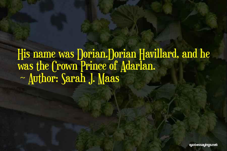 Sarah J. Maas Quotes: His Name Was Dorian.dorian Havillard, And He Was The Crown Prince Of Adarlan.