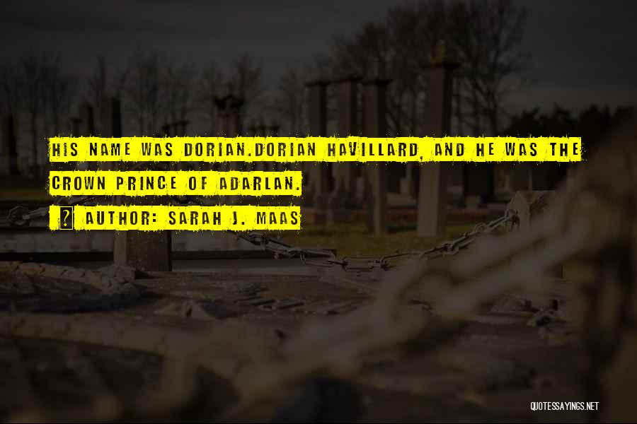 Sarah J. Maas Quotes: His Name Was Dorian.dorian Havillard, And He Was The Crown Prince Of Adarlan.