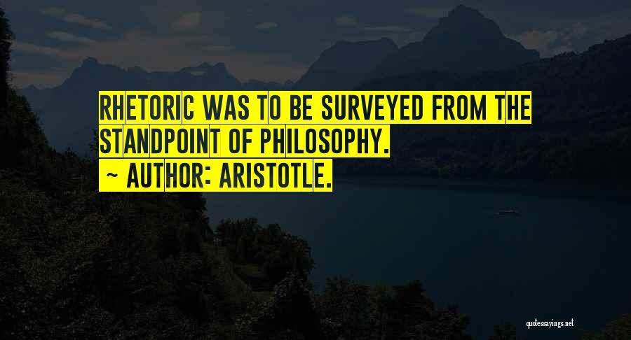 Aristotle. Quotes: Rhetoric Was To Be Surveyed From The Standpoint Of Philosophy.
