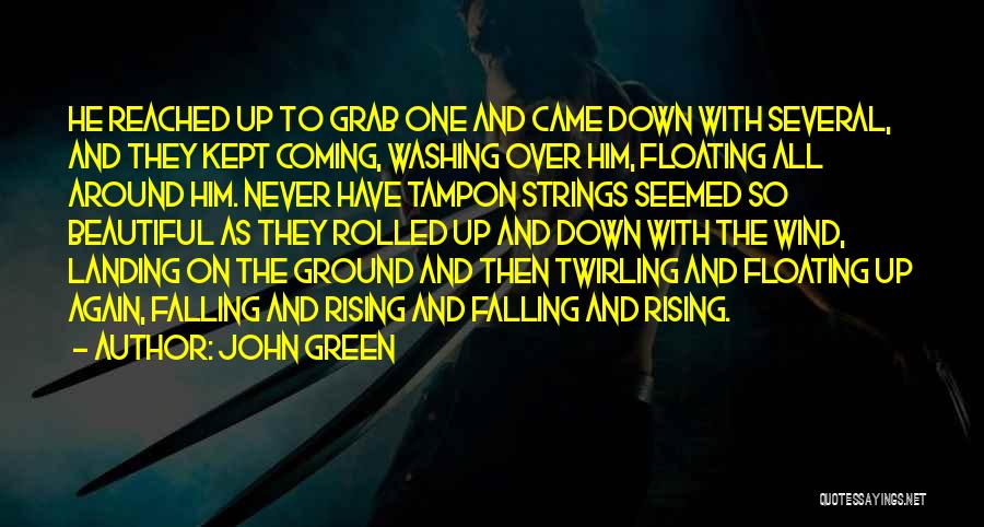 John Green Quotes: He Reached Up T0 Grab One And Came Down With Several, And They Kept Coming, Washing Over Him, Floating All