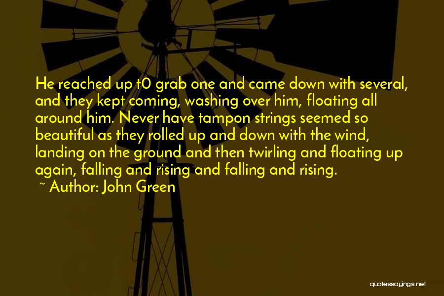 John Green Quotes: He Reached Up T0 Grab One And Came Down With Several, And They Kept Coming, Washing Over Him, Floating All