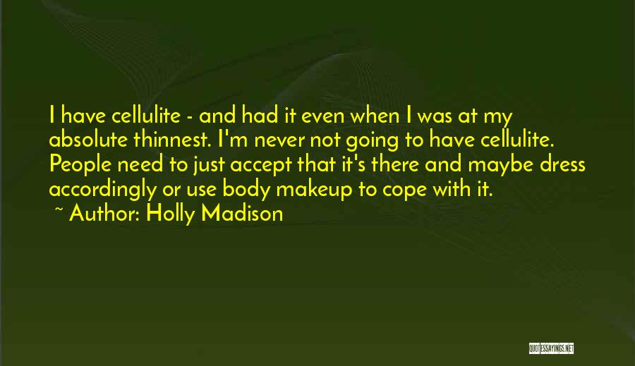 Holly Madison Quotes: I Have Cellulite - And Had It Even When I Was At My Absolute Thinnest. I'm Never Not Going To