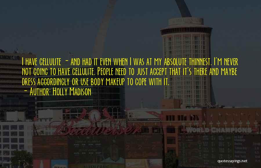 Holly Madison Quotes: I Have Cellulite - And Had It Even When I Was At My Absolute Thinnest. I'm Never Not Going To