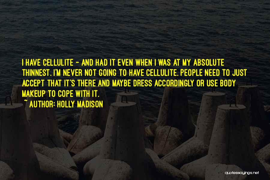 Holly Madison Quotes: I Have Cellulite - And Had It Even When I Was At My Absolute Thinnest. I'm Never Not Going To