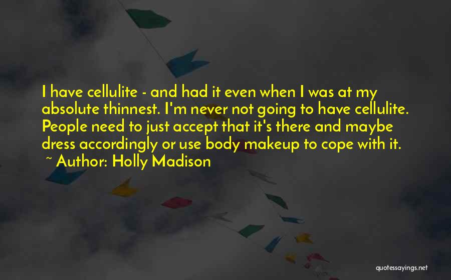 Holly Madison Quotes: I Have Cellulite - And Had It Even When I Was At My Absolute Thinnest. I'm Never Not Going To