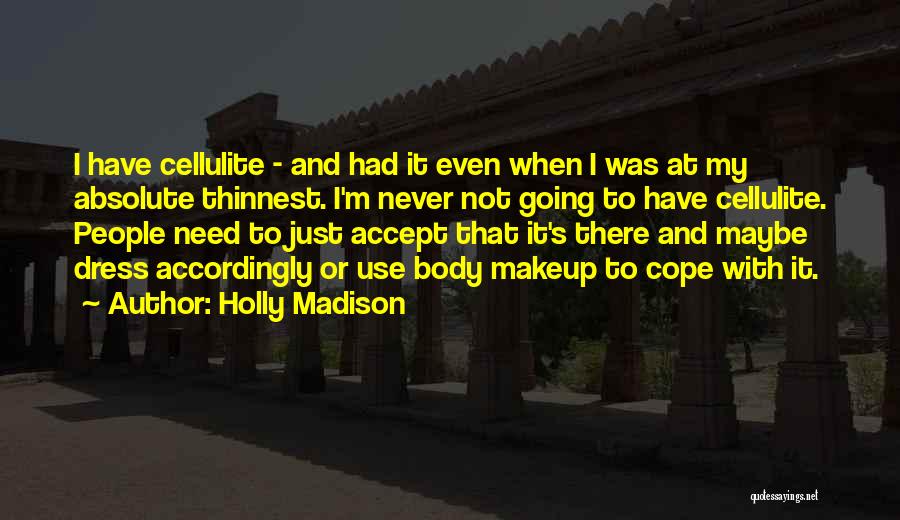 Holly Madison Quotes: I Have Cellulite - And Had It Even When I Was At My Absolute Thinnest. I'm Never Not Going To